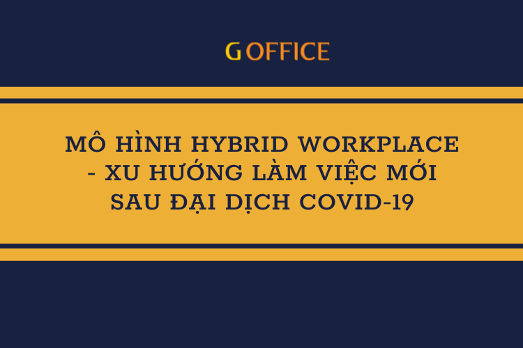 Mô hình hybrid workplace - Xu hướng mới sau đại dịch COVID-19
